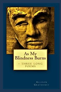 portada As My Blindness Burns - three long poems: The poetry of Allison Grayhurst (en Inglés)
