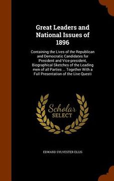 portada Great Leaders and National Issues of 1896: Containing the Lives of the Republican and Democratic Candidates for President and Vice-president, Biograph (in English)