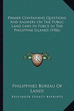 portada primer containing questions and answers on the public land laws in force in the philippine islands (1906)