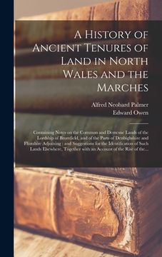 portada A History of Ancient Tenures of Land in North Wales and the Marches: Containing Notes on the Common and Demesne Lands of the Lordship of Bromfield, an (en Inglés)