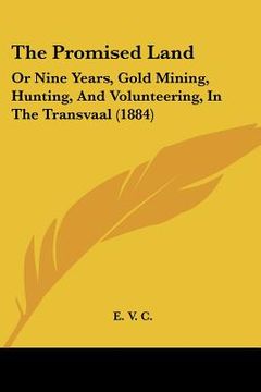 portada the promised land: or nine years, gold mining, hunting, and volunteering, in the transvaal (1884) (en Inglés)
