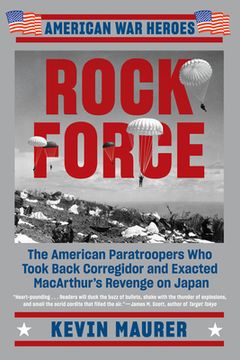 portada Rock Force: The American Paratroopers who Took Back Corregidor and Exacted Macarthur'S Revenge on Japan (American war Heroes) 