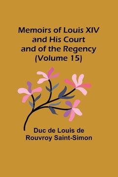 portada Memoirs of Louis XIV and His Court and of the Regency (Volume 15) (in English)