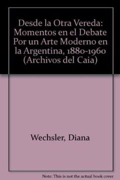 portada Desde la Otra Vereda: Momentos en el Debate por un Arte Moderno en la Argentina, 1880-1960 (Archivos del Caia)
