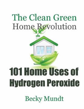 portada 101 Home Uses of Hydrogen Peroxide: The Clean Green Home Revolution (en Inglés)