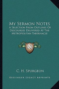 portada my sermon notes: a selection from outlines of discourses delivered at the metropolitan tabernacle: from romans to revelation (1888)