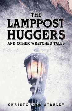 portada The Lamppost Huggers and Other Wretched Tales (en Inglés)