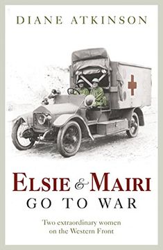 portada Elsie and Mairi Go to War: Two Extraordinary Women on the Western Front