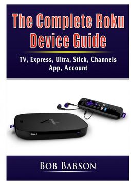 portada The Complete Roku Device Guide: Tv, Express, Ultra, Stick, Channels, App, Account (in English)