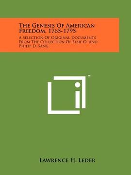portada the genesis of american freedom, 1765-1795: a selection of original documents from the collection of elsie o. and philip d. sang (en Inglés)