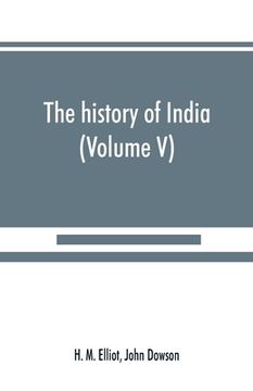 portada The history of India: as told by its own historians. The Muhammadan period (Volume V) (in English)