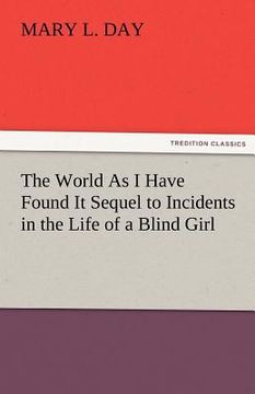 portada the world as i have found it sequel to incidents in the life of a blind girl (en Inglés)