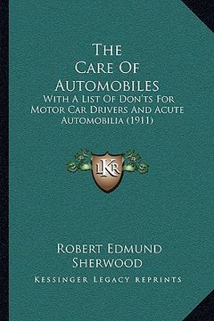 portada the care of automobiles: with a list of don'ts for motor car drivers and acute automobilia (1911) (in English)