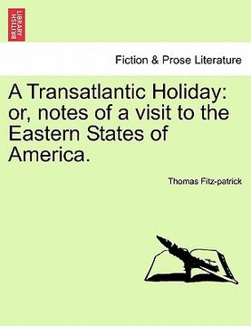 portada a transatlantic holiday: or, notes of a visit to the eastern states of america. (en Inglés)