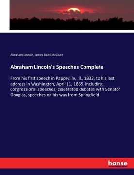 portada Abraham Lincoln's Speeches Complete: From his first speech in Pappsville, Ill., 1832, to his last address in Washington, April 11, 1865, including con (in English)