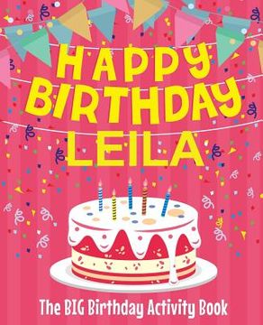 portada Happy Birthday Leila - The Big Birthday Activity Book: (Personalized Children's Activity Book) (en Inglés)