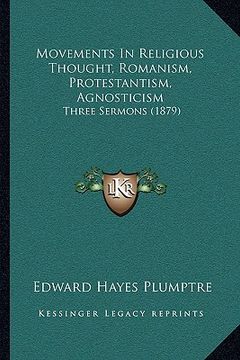 portada movements in religious thought, romanism, protestantism, agnosticism: three sermons (1879) (en Inglés)