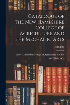 portada Catalogue of The New Hampshire College of Agriculture and the Mechanic Arts; 1911-1912 (en Inglés)