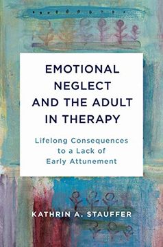 portada Emotional Neglect and the Adult in Therapy: Lifelong Consequences to a Lack of Early Attunement (en Inglés)