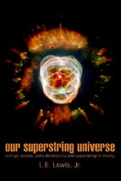 portada our superstring universe: strings, branes, extra dimensions and superstring-m theory (en Inglés)