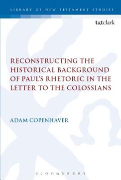 portada Reconstructing the Historical Background of Paul's Rhetoric in the Letter to the Colossians