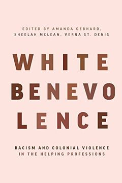 portada White Benevolence: Racism and Colonial Violence in the Helping Professions (en Inglés)