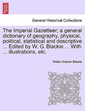 portada the imperial gazetteer; a general dictionary of geography, physical, political, statistical and descriptive ... edited by w. g. blackie ... with ... i (en Inglés)