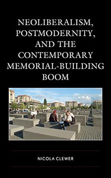 portada Neoliberalism, Postmodernity, and the Contemporary Memorial-Building Boom (en Inglés)