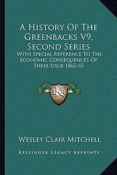 portada a history of the greenbacks v9, second series: with special reference to the economic consequences of their issue 1862-65 (in English)