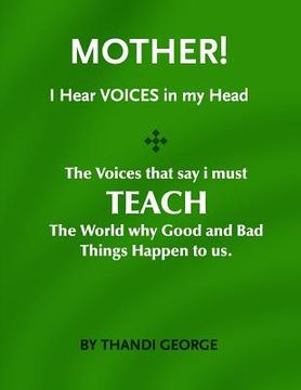 portada Mother I hear voices: The voices that say I must teach the world why good and bad things happen to us (en Inglés)