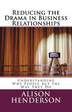 portada Reducing the Drama in Business Relationships: Understanding Why People Act the Way They Do (en Inglés)