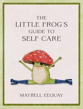 portada The Little Frog's Guide to Self-Care: Affirmations, Self-Love and Life Lessons According to the Internet's Beloved Mushroom Frog (in English)