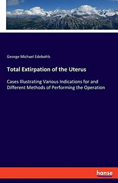 portada Total Extirpation of the Uterus Cases Illustrating Various Indications for and Different Methods of Performing the Operation (in English)