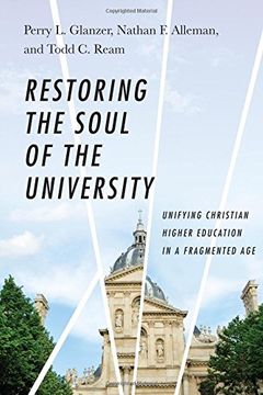 portada Restoring the Soul of the University: Unifying Christian Higher Education in a Fragmented Age