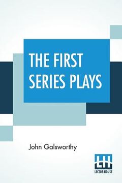 portada The First Series Plays: First Series Plays Of Galsworthy (Complete)
