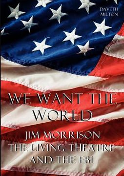 portada we want the world: jim morrison, the living theatre, and the fbi (in English)