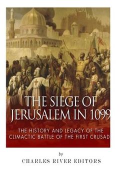 portada The Siege of Jerusalem in 1099: The History and Legacy of the Climactic Battle of the First Crusade (en Inglés)