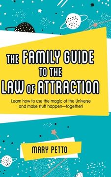 portada The Family Guide to the Law of Attraction: Learn How to Use the Magic of the Universe and Make Stuff Happen--Together! (en Inglés)