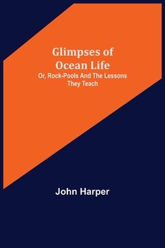 portada Glimpses of Ocean Life; Or, Rock-Pools and the Lessons they Teach (en Inglés)