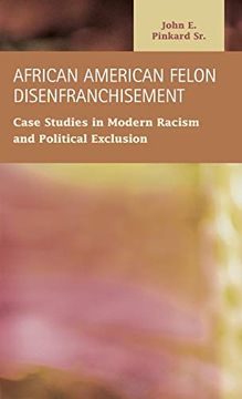 portada African American Felon Disenfranchisement: Case Studies in Modern Racism and Political Exclusion (Criminal Justice: Recent Scholarship) 