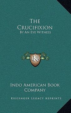 portada the crucifixion: by an eye witness (en Inglés)