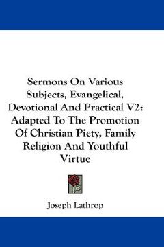 portada sermons on various subjects, evangelical, devotional and practical v2: adapted to the promotion of christian piety, family religion and youthful virtu (en Inglés)