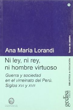 portada Ni Ley, ni Rey, ni Hombre Virtuoso: Guerra y Sociedad en el Virreinato del Peru, Siglos xvi y Xvii (Biblioteca de Educacion) (Spanish Edition)