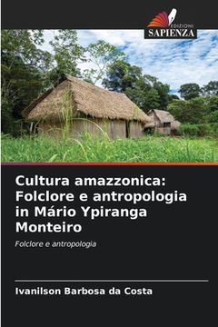 Cultura amazzonica: Folclore e antropologia in Mário Ypiranga Monteiro (en Italiano)