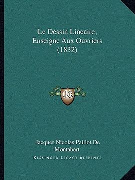 portada Le Dessin Lineaire, Enseigne Aux Ouvriers (1832) (en Francés)