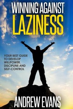 portada Winning Against Laziness: Your Best Guide to Develop Willpower, Discipline And Self-Control (en Inglés)