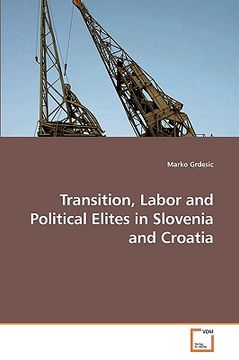 portada transition, labor and political elites in slovenia and croatia (en Inglés)