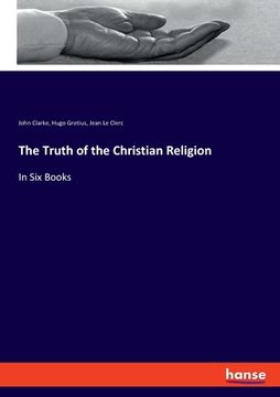 portada The Truth of the Christian Religion: In Six Books (en Inglés)