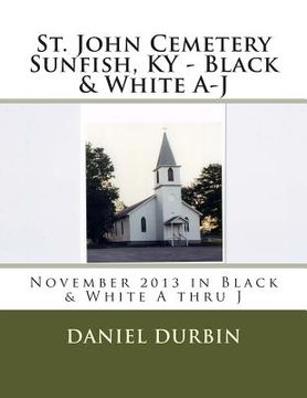 portada St. John Cemetery Sunfish, KY - B & W A thru J: November 2013 in Black & White A thru J (in English)