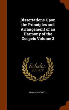 portada Dissertations Upon the Principles and Arrangement of an Harmony of the Gospels Volume 3 (en Inglés)
